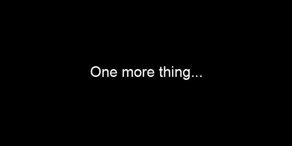 One more thing...